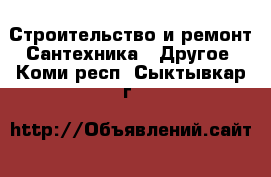 Строительство и ремонт Сантехника - Другое. Коми респ.,Сыктывкар г.